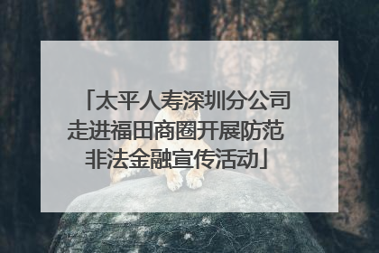 太平人寿深圳分公司走进福田商圈开展防范非法金融宣传活动