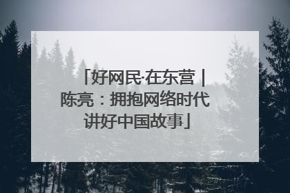 好网民·在东营｜陈亮：拥抱网络时代 讲好中国故事