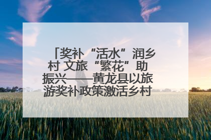 奖补“活水”润乡村 文旅“繁花”助振兴——黄龙县以旅游奖补政策激活乡村振兴新动能