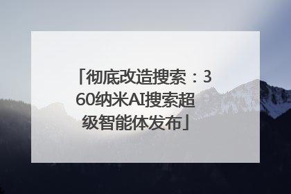彻底改造搜索：360纳米AI搜索超级智能体发布