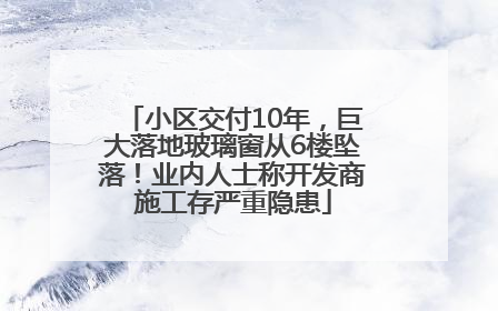 小区交付10年，巨大落地玻璃窗从6楼坠落！业内人士称开发商施工存严重隐患