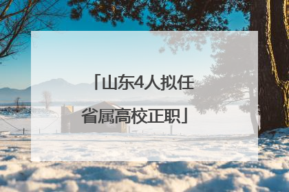 山东4人拟任省属高校正职