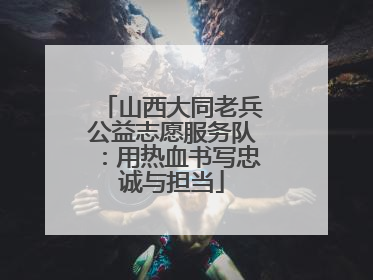 山西大同老兵公益志愿服务队：用热血书写忠诚与担当