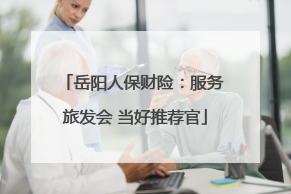 岳阳人保财险：服务旅发会 当好推荐官
