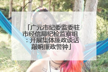 广元市纪委监委驻市经信局纪检监察组：开展集体廉政谈话 敲响廉政警钟