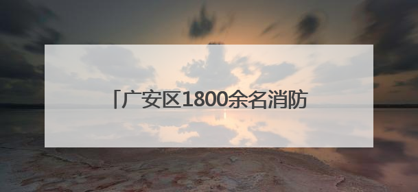 广安区1800余名消防安全“明白人”提能补钙