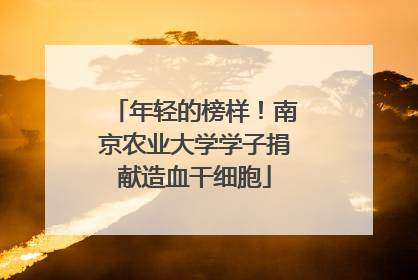 年轻的榜样！南京农业大学学子捐献造血干细胞