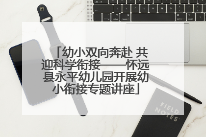 幼小双向奔赴 共迎科学衔接——怀远县永平幼儿园开展幼小衔接专题讲座