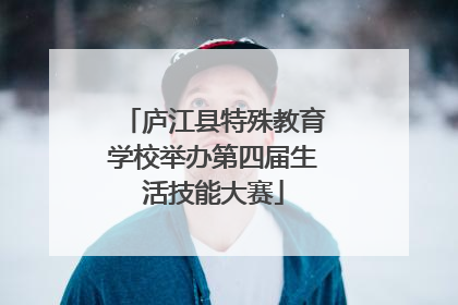 庐江县特殊教育学校举办第四届生活技能大赛