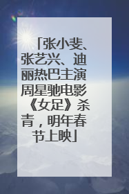 张小斐、张艺兴、迪丽热巴主演周星驰电影《女足》杀青，明年春节上映
