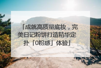成就高质量底妆，完美日记粉饼打造精华定扑「0粉感」体验