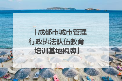 成都市城市管理行政执法队伍教育培训基地揭牌