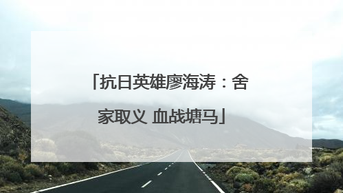 抗日英雄廖海涛：舍家取义 血战塘马