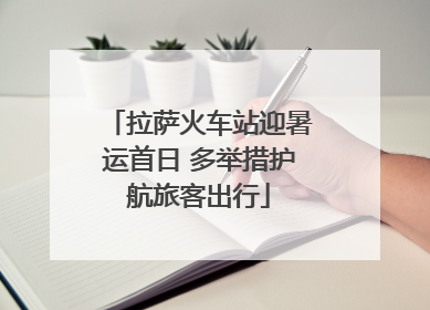 拉萨火车站迎暑运首日 多举措护航旅客出行