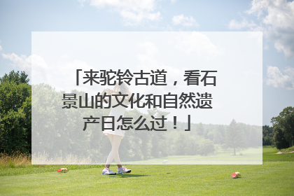 来驼铃古道，看石景山的文化和自然遗产日怎么过！