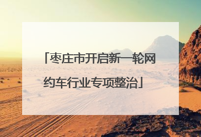 枣庄市开启新一轮网约车行业专项整治