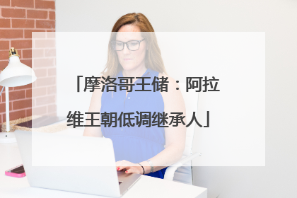 摩洛哥王储：阿拉维王朝低调继承人