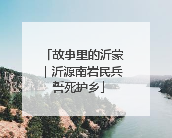 故事里的沂蒙｜沂源南岩民兵誓死护乡