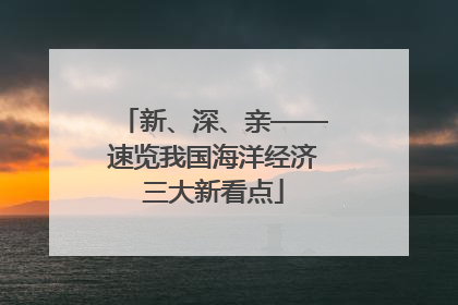 新、深、亲——速览我国海洋经济三大新看点