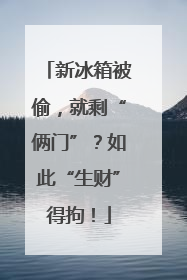 新冰箱被偷，就剩“俩门”？如此“生财”得拘！