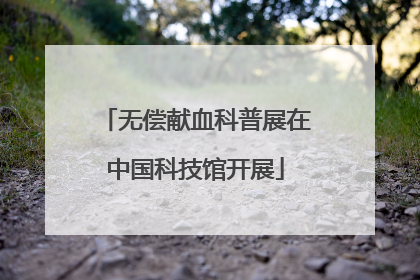 无偿献血科普展在中国科技馆开展