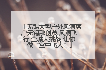 无锡大型户外风洞落户无锡融创茂 风洞飞行 全城大挑战 让你做“空中飞人”