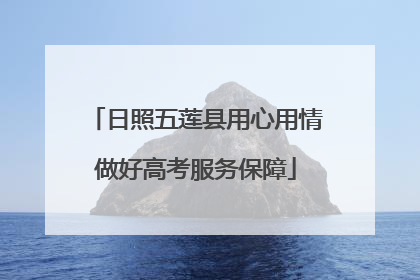 日照五莲县用心用情做好高考服务保障