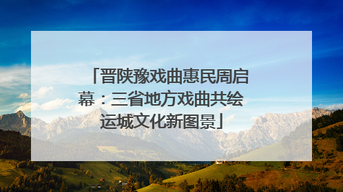 晋陕豫戏曲惠民周启幕：三省地方戏曲共绘运城文化新图景