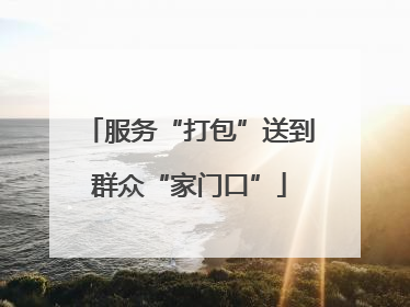服务“打包”送到群众“家门口”