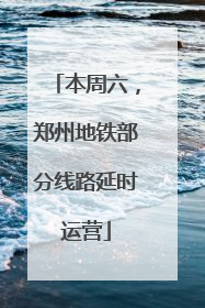 本周六，郑州地铁部分线路延时运营