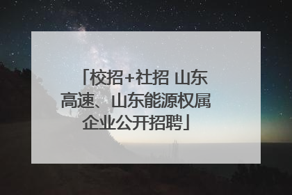 校招+社招 山东高速、山东能源权属企业公开招聘