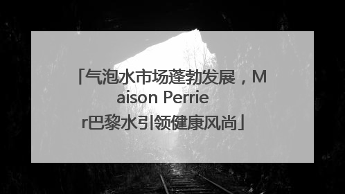 气泡水市场蓬勃发展，Maison Perrier巴黎水引领健康风尚