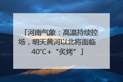 河南气象：高温持续控场，明天黄河以北将面临40℃+“炙烤”
