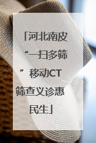 河北南皮“一扫多筛”移动CT筛查义诊惠民生
