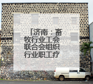 济南：畜牧行业工会联合会组织行业职工疗休养活动