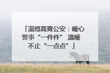 淄博高青公安：暖心警事“一件件” 温暖不止“一点点”