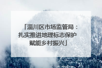 淄川区市场监管局：扎实推进地理标志保护 赋能乡村振兴