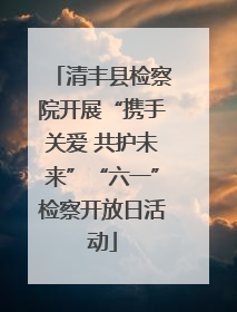 清丰县检察院开展“携手关爱 共护未来”“六一”检察开放日活动