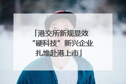 港交所新规显效 “硬科技”新兴企业扎堆赴港上市