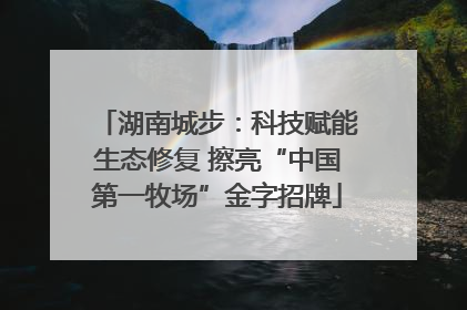 湖南城步：科技赋能生态修复 擦亮“中国第一牧场”金字招牌