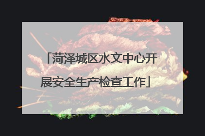 菏泽城区水文中心开展安全生产检查工作
