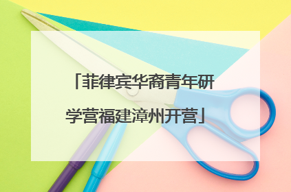 菲律宾华裔青年研学营福建漳州开营