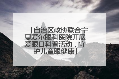 自治区政协联合宁夏爱尔眼科医院开展爱眼日科普活动，守护儿童眼健康