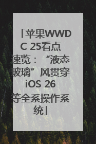苹果WWDC 25看点速览：“液态玻璃”风贯穿iOS 26等全系操作系统