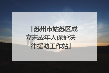 苏州市姑苏区成立未成年人保护法律援助工作站