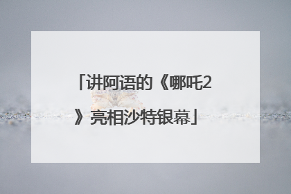 讲阿语的《哪吒2》亮相沙特银幕