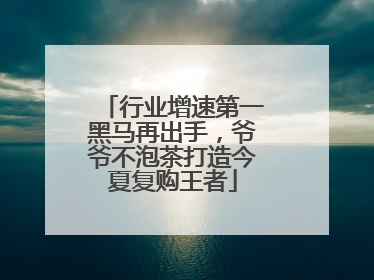 行业增速第一黑马再出手，爷爷不泡茶打造今夏复购王者