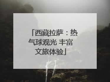 西藏拉萨：热气球观光 丰富文旅体验