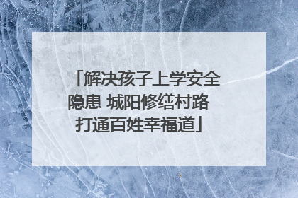 解决孩子上学安全隐患 城阳修缮村路打通百姓幸福道