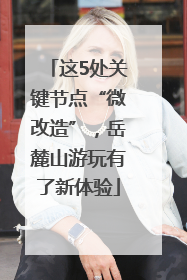 这5处关键节点“微改造”，岳麓山游玩有了新体验